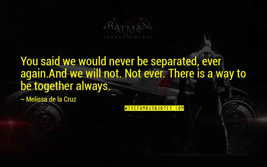 Not Always Together Quotes By Melissa De La Cruz: You said we would never be separated, ever