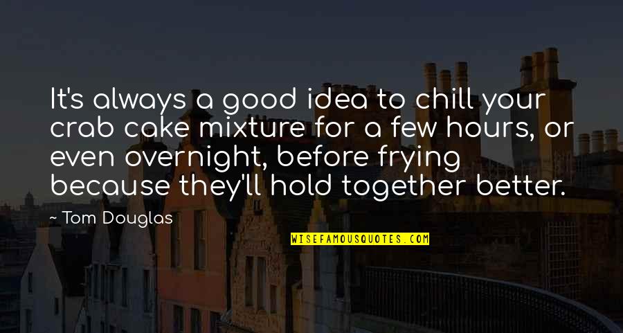 Not Always Together Quotes By Tom Douglas: It's always a good idea to chill your