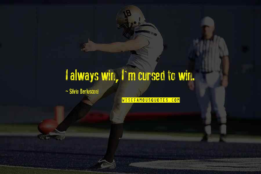 Not Always Winning Quotes By Silvio Berlusconi: I always win, I'm cursed to win.