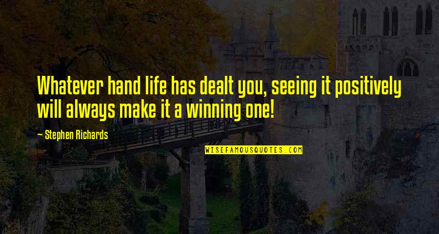 Not Always Winning Quotes By Stephen Richards: Whatever hand life has dealt you, seeing it