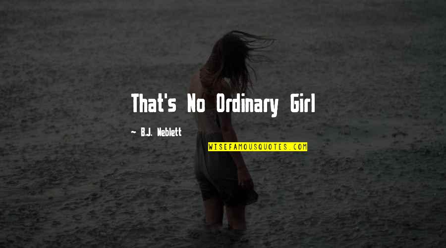 Not An Ordinary Girl Quotes By B.J. Neblett: That's No Ordinary Girl Not An Ordinary Girl Quotes By B.J. Neblett: That's No Ordinary Girl