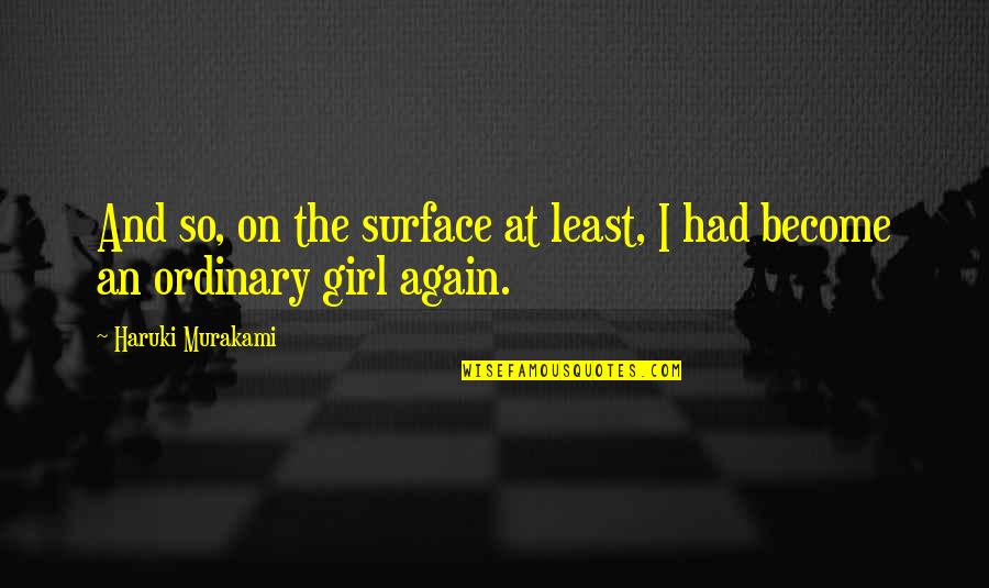 Not An Ordinary Girl Quotes By Haruki Murakami: And so, on the surface at least, I Not An Ordinary Girl Quotes By Haruki Murakami: And so, on the surface at least, I