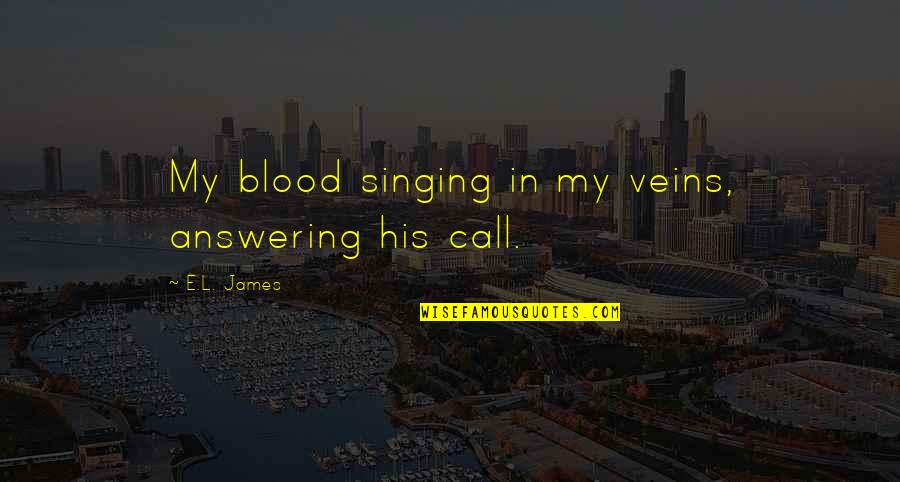 Not Answering Call Quotes By E.L. James: My blood singing in my veins, answering his