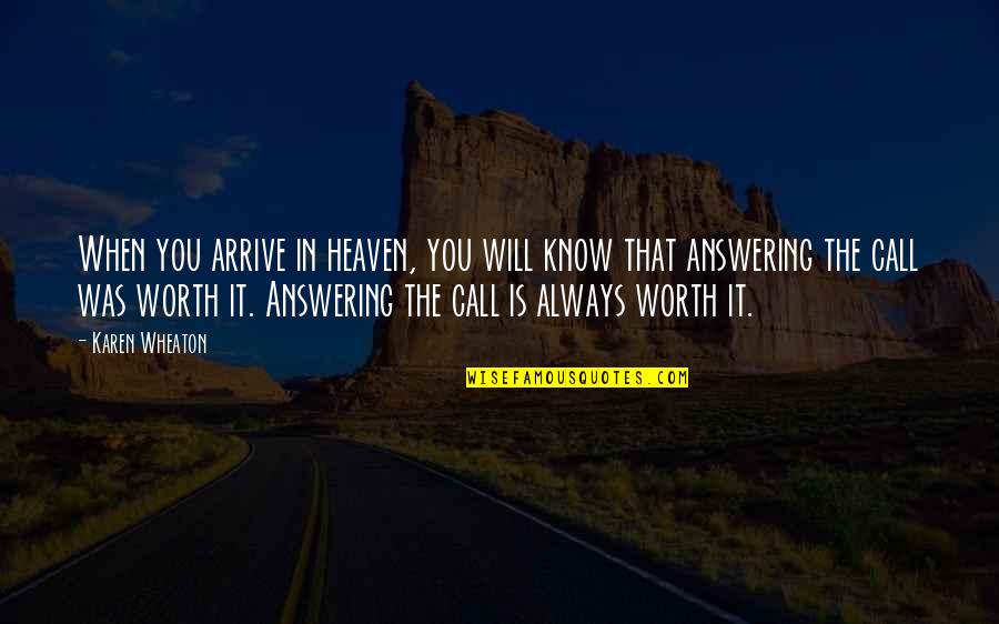 Not Answering Call Quotes By Karen Wheaton: When you arrive in heaven, you will know