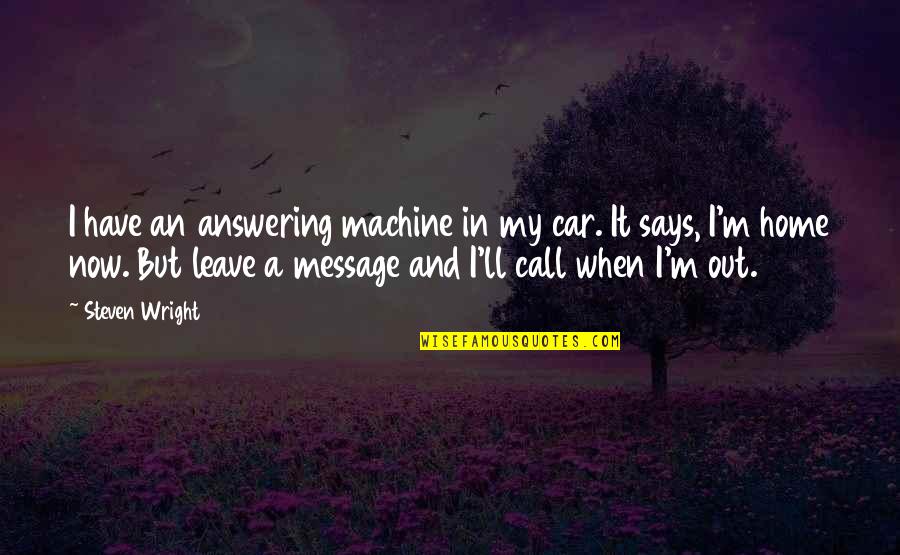 Not Answering Call Quotes By Steven Wright: I have an answering machine in my car.