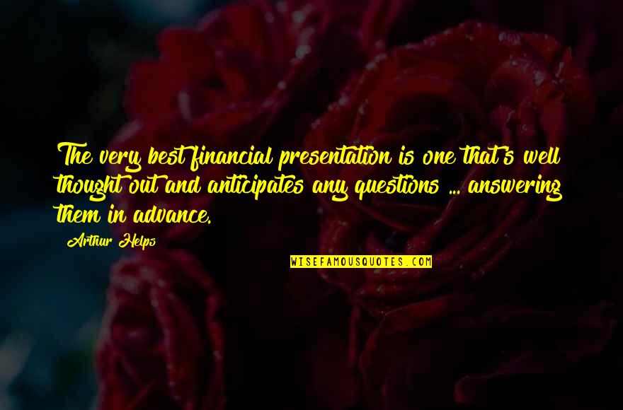 Not Answering Questions Quotes By Arthur Helps: The very best financial presentation is one that's