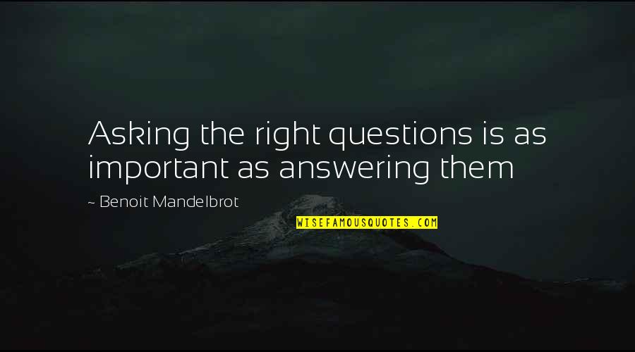 Not Answering Questions Quotes By Benoit Mandelbrot: Asking the right questions is as important as