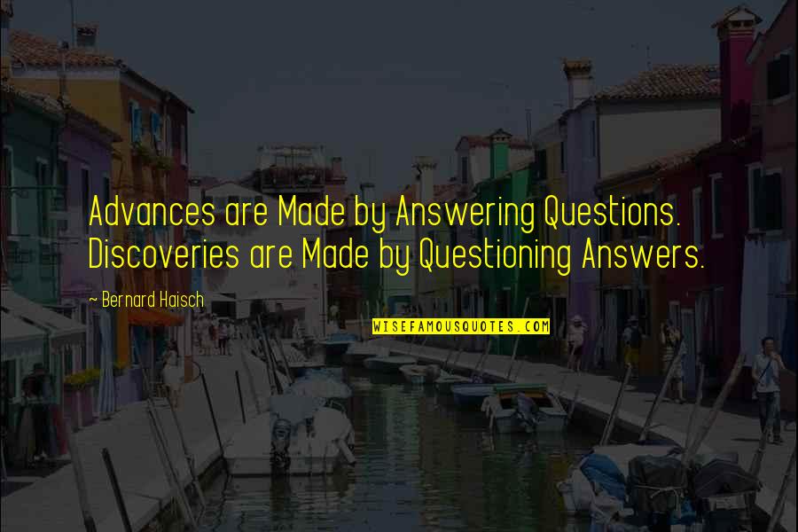 Not Answering Questions Quotes By Bernard Haisch: Advances are Made by Answering Questions. Discoveries are
