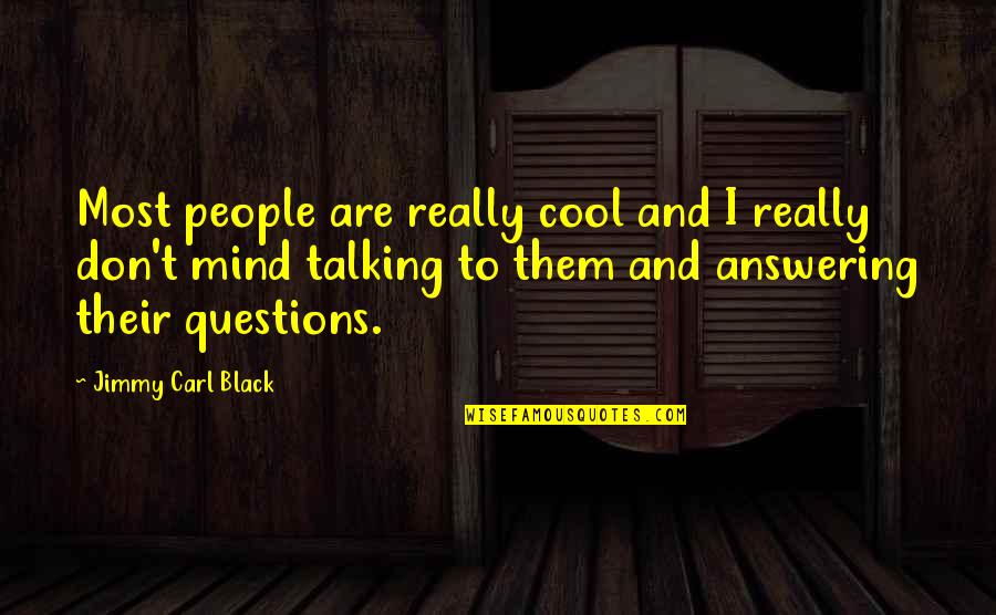 Not Answering Questions Quotes By Jimmy Carl Black: Most people are really cool and I really