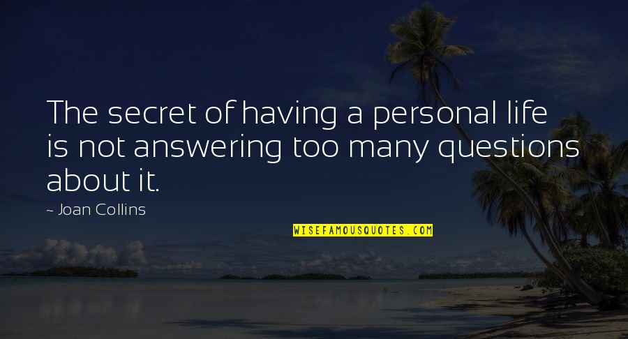 Not Answering Questions Quotes By Joan Collins: The secret of having a personal life is