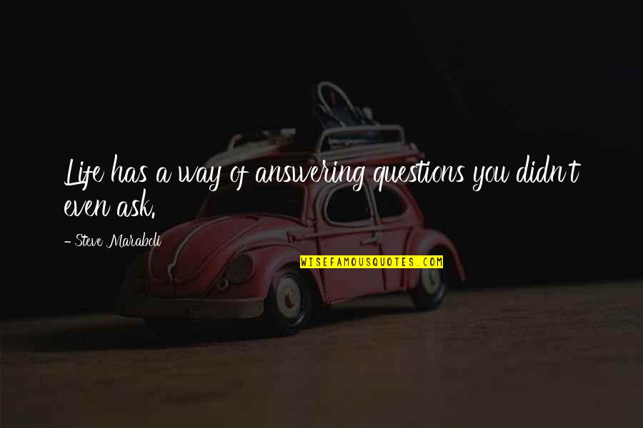 Not Answering Questions Quotes By Steve Maraboli: Life has a way of answering questions you