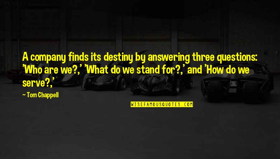 Not Answering Questions Quotes By Tom Chappell: A company finds its destiny by answering three