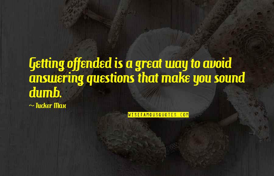 Not Answering Questions Quotes By Tucker Max: Getting offended is a great way to avoid