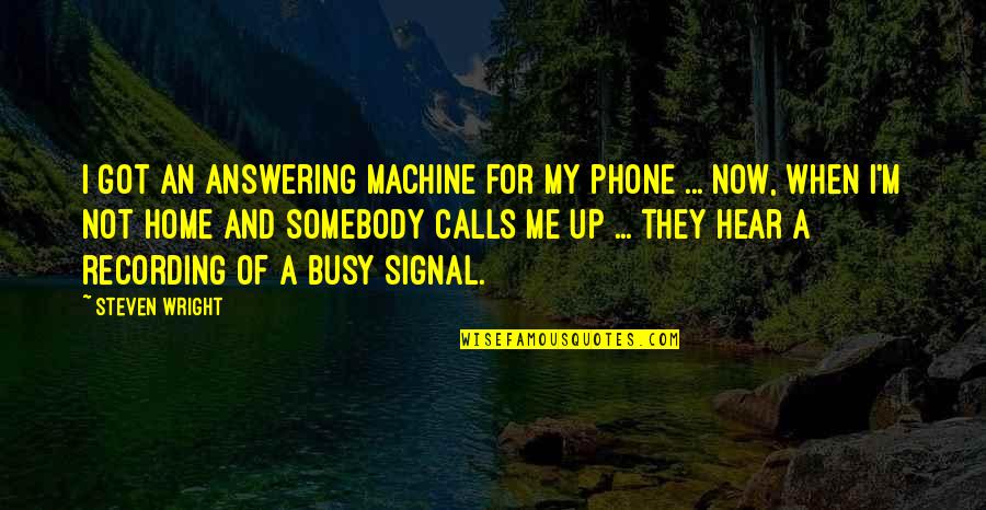 Not Answering The Phone Quotes By Steven Wright: I got an answering machine for my phone