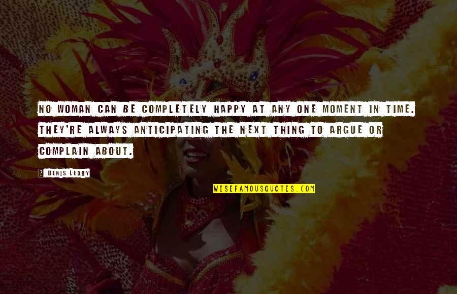 Not Anticipating Quotes By Denis Leary: No woman can be completely happy at any Not Anticipating Quotes By Denis Leary: No woman can be completely happy at any