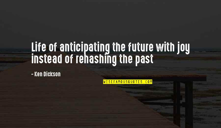Not Anticipating Quotes By Ken Dickson: Life of anticipating the future with joy instead