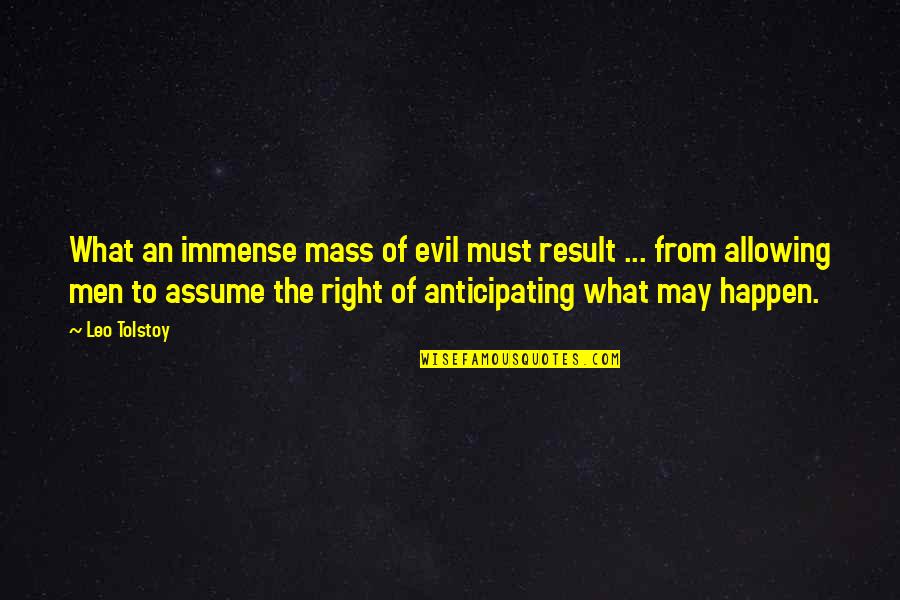 Not Anticipating Quotes By Leo Tolstoy: What an immense mass of evil must result Not Anticipating Quotes By Leo Tolstoy: What an immense mass of evil must result