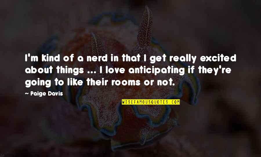 Not Anticipating Quotes By Paige Davis: I'm kind of a nerd in that I Not Anticipating Quotes By Paige Davis: I'm kind of a nerd in that I
