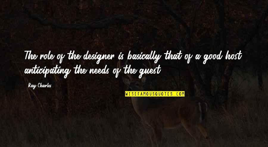 Not Anticipating Quotes By Ray Charles: The role of the designer is basically that Not Anticipating Quotes By Ray Charles: The role of the designer is basically that