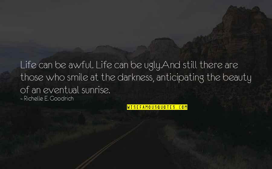 Not Anticipating Quotes By Richelle E. Goodrich: Life can be awful. Life can be ugly.And Not Anticipating Quotes By Richelle E. Goodrich: Life can be awful. Life can be ugly.And