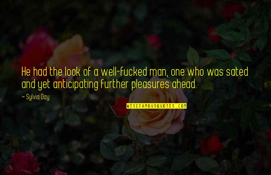 Not Anticipating Quotes By Sylvia Day: He had the look of a well-fucked man, Not Anticipating Quotes By Sylvia Day: He had the look of a well-fucked man,