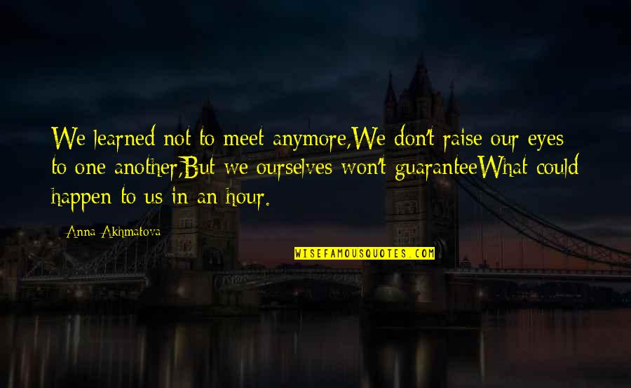 Not Anymore Quotes By Anna Akhmatova: We learned not to meet anymore,We don't raise