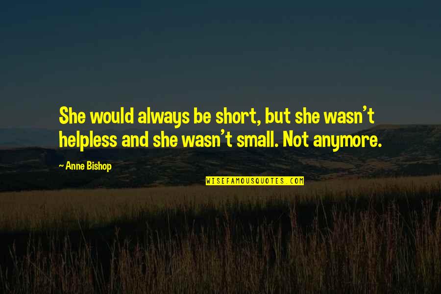 Not Anymore Quotes By Anne Bishop: She would always be short, but she wasn't