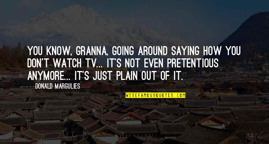 Not Anymore Quotes By Donald Margulies: You know, Granna, going around saying how you