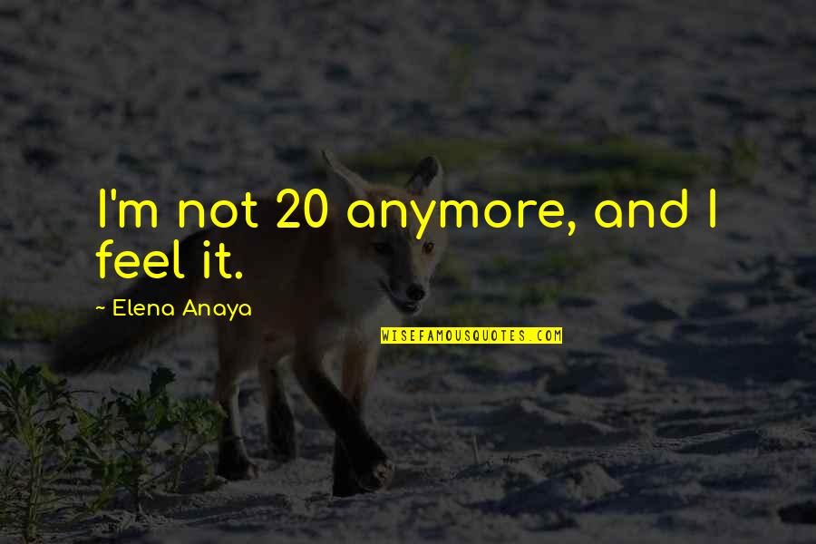 Not Anymore Quotes By Elena Anaya: I'm not 20 anymore, and I feel it.