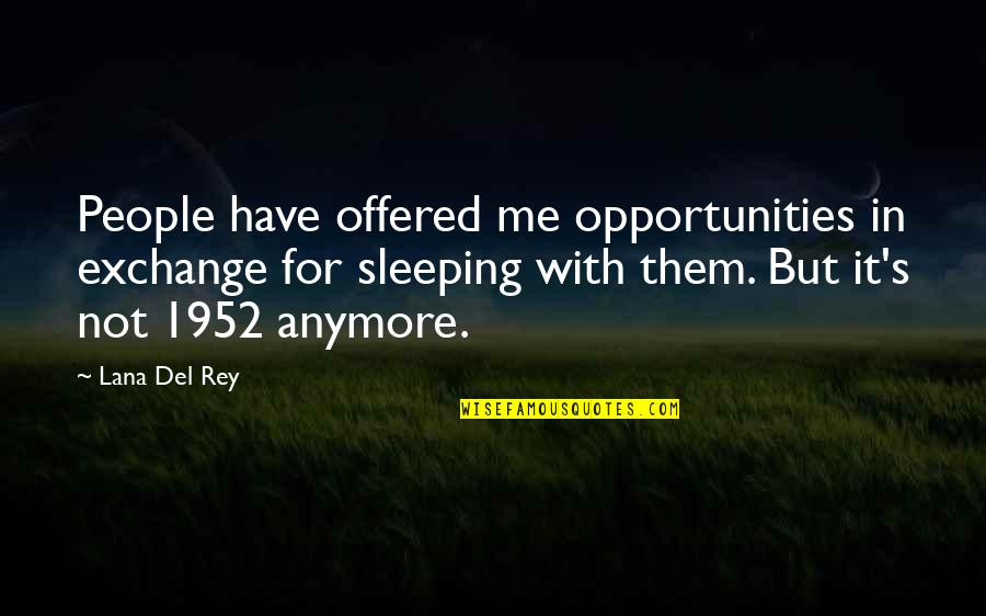 Not Anymore Quotes By Lana Del Rey: People have offered me opportunities in exchange for