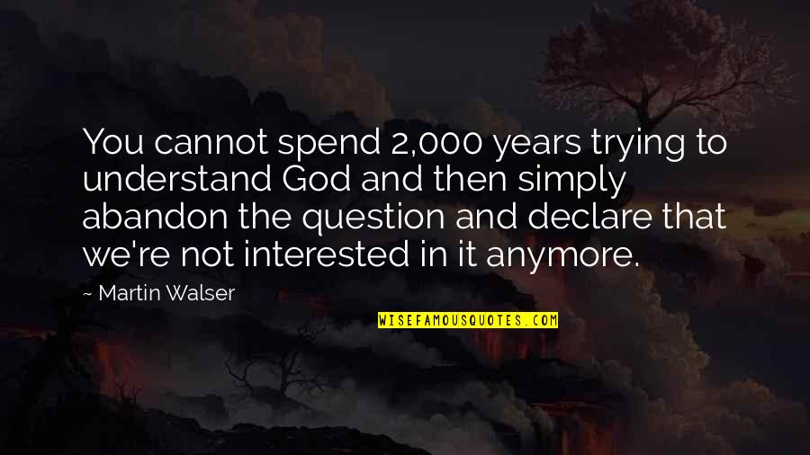 Not Anymore Quotes By Martin Walser: You cannot spend 2,000 years trying to understand