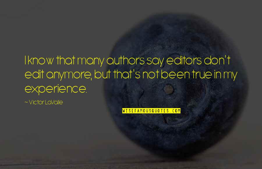 Not Anymore Quotes By Victor LaValle: I know that many authors say editors don't