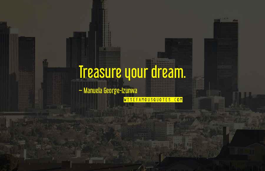 Not Appreciating Friends Quotes By Manuela George-Izunwa: Treasure your dream.