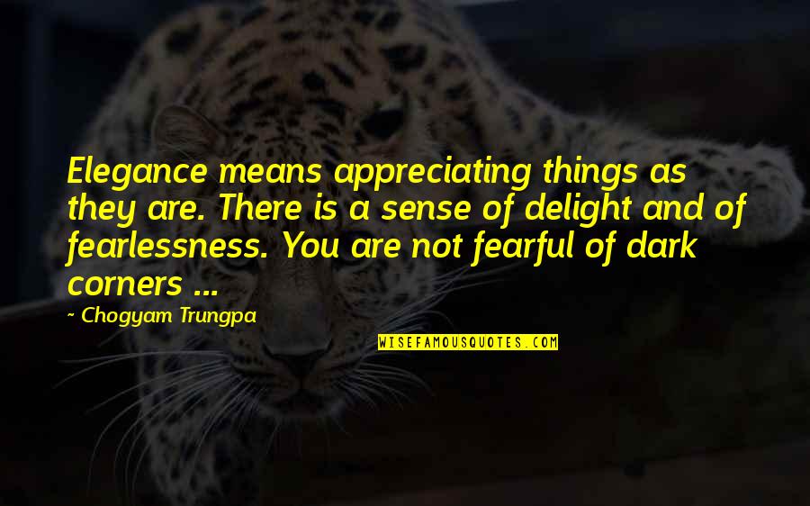 Not Appreciating Quotes By Chogyam Trungpa: Elegance means appreciating things as they are. There
