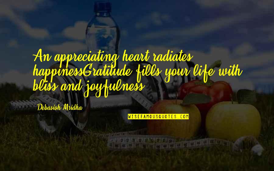 Not Appreciating Quotes By Debasish Mridha: An appreciating heart radiates happinessGratitude fills your life