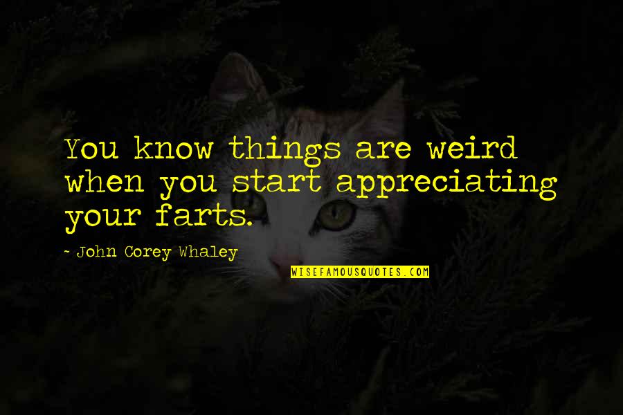 Not Appreciating Quotes By John Corey Whaley: You know things are weird when you start