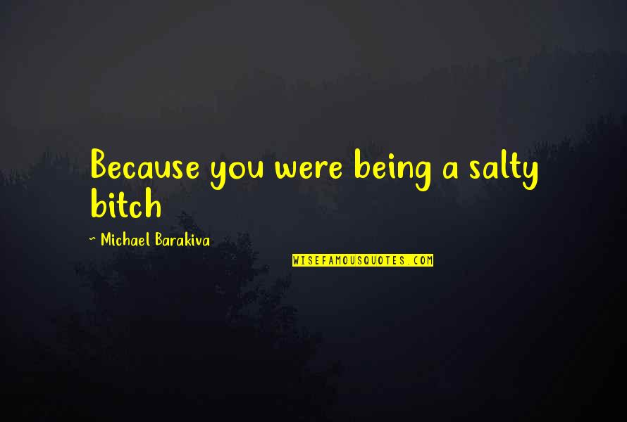 Not Appreciating Wife Quotes By Michael Barakiva: Because you were being a salty bitch Not Appreciating Wife Quotes By Michael Barakiva: Because you were being a salty bitch