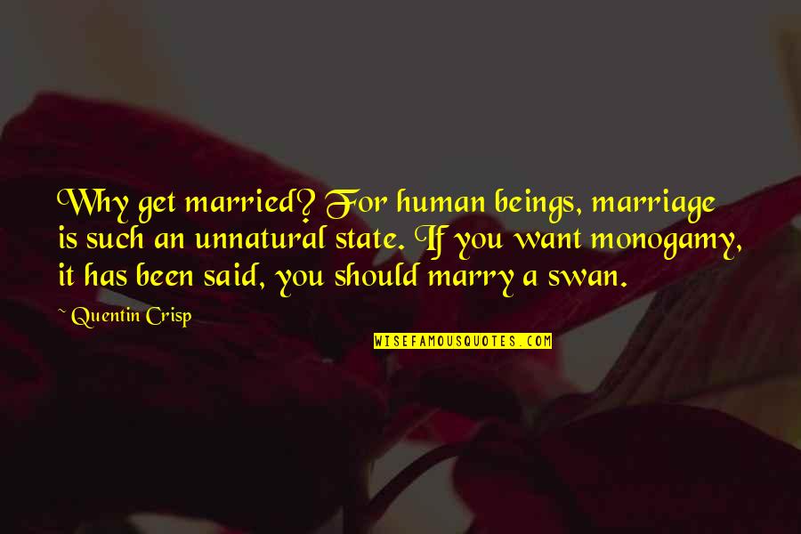 Not Appreciating Wife Quotes By Quentin Crisp: Why get married? For human beings, marriage is