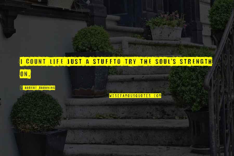 Not Appreciating Wife Quotes By Robert Browning: I count life just a stuffTo try the Not Appreciating Wife Quotes By Robert Browning: I count life just a stuffTo try the