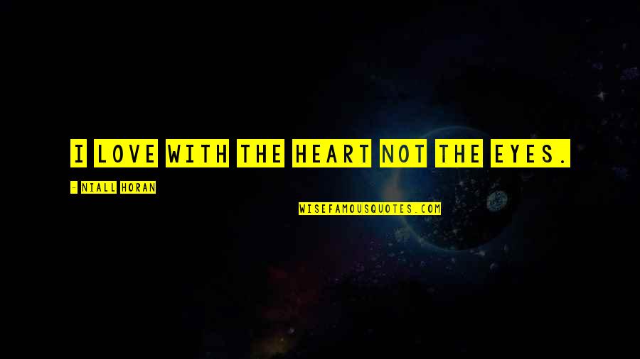 Not Arsed Quotes By Niall Horan: I love with the heart not the eyes.