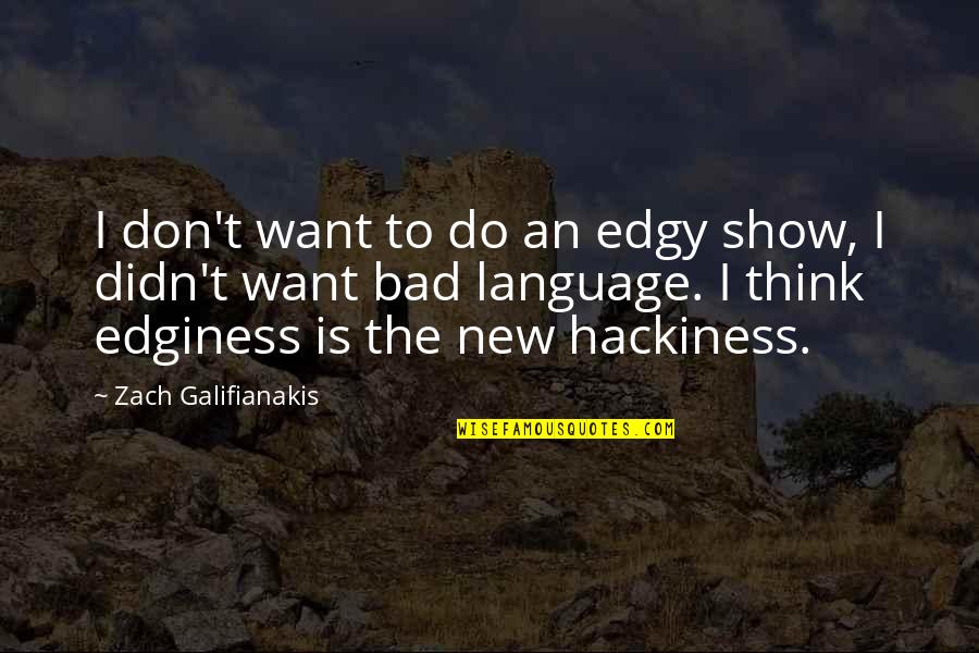 Not As Bad As You Think Quotes By Zach Galifianakis: I don't want to do an edgy show,