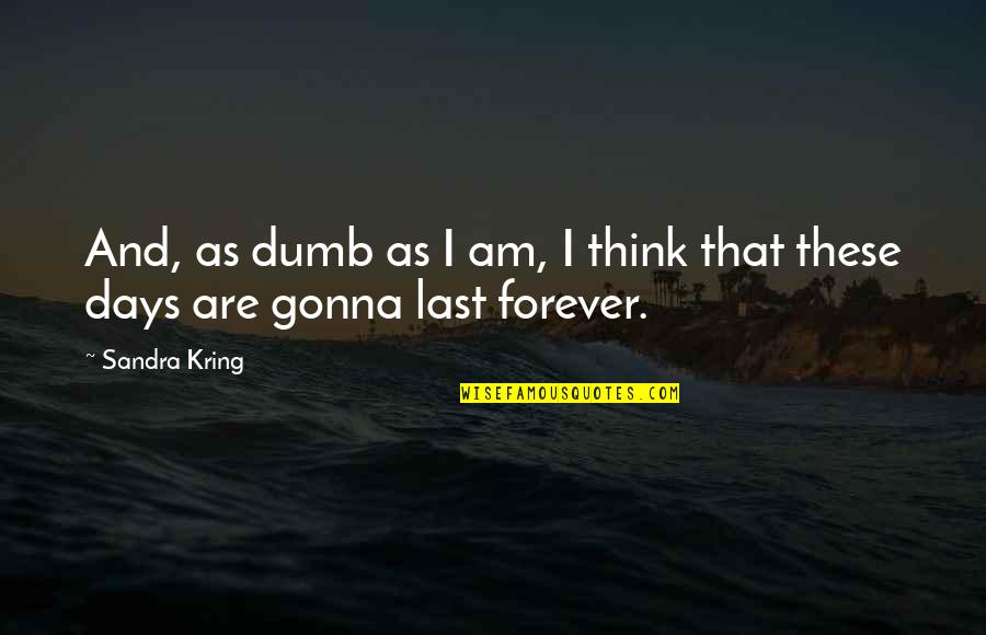 Not As Dumb As You Think Quotes By Sandra Kring: And, as dumb as I am, I think