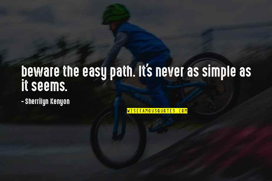 Not As Easy As It Seems Quotes By Sherrilyn Kenyon: beware the easy path. It's never as simple Not As Easy As It Seems Quotes By Sherrilyn Kenyon: beware the easy path. It's never as simple