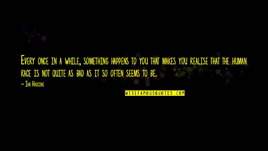 Not As It Seems Quotes By Ian Hacking: Every once in a while, something happens to Not As It Seems Quotes By Ian Hacking: Every once in a while, something happens to