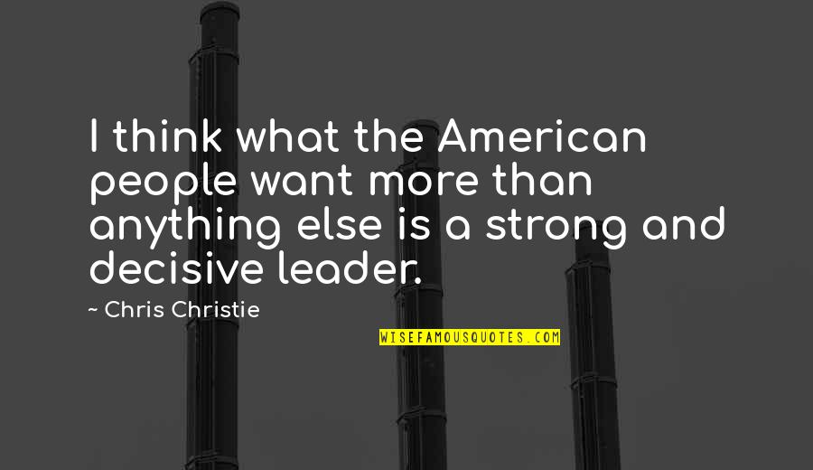 Not As Strong As You Think Quotes By Chris Christie: I think what the American people want more