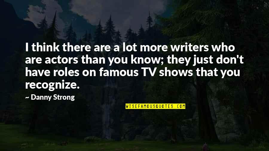 Not As Strong As You Think Quotes By Danny Strong: I think there are a lot more writers