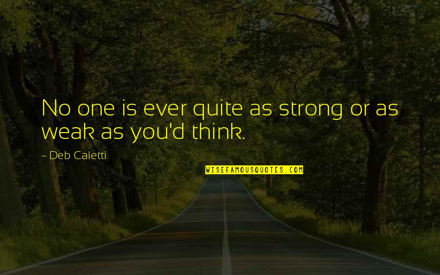 Not As Strong As You Think Quotes By Deb Caletti: No one is ever quite as strong or