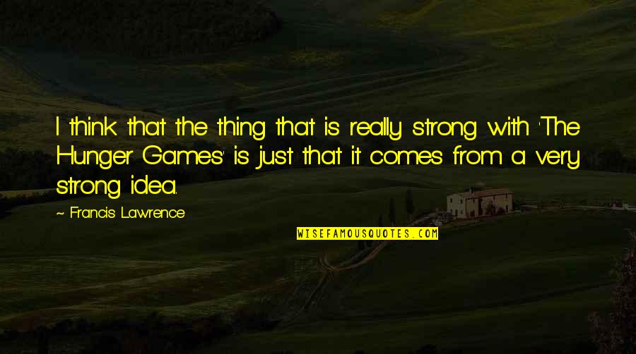 Not As Strong As You Think Quotes By Francis Lawrence: I think that the thing that is really