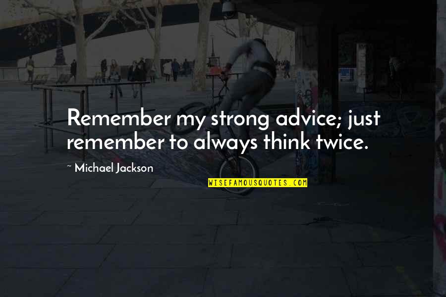 Not As Strong As You Think Quotes By Michael Jackson: Remember my strong advice; just remember to always