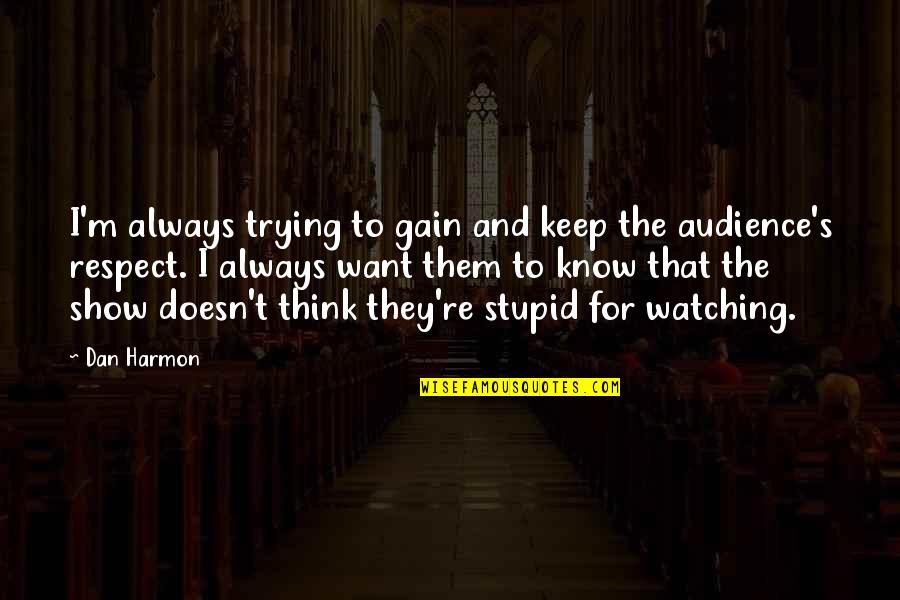 Not As Stupid As You Think Quotes By Dan Harmon: I'm always trying to gain and keep the